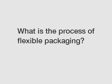 What is the process of flexible packaging?