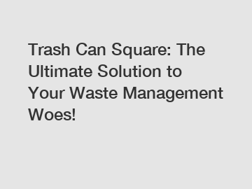 Trash Can Square: The Ultimate Solution to Your Waste Management Woes!