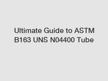 Ultimate Guide to ASTM B163 UNS N04400 Tube