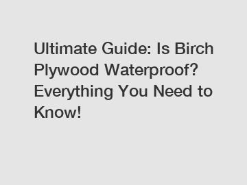 Ultimate Guide: Is Birch Plywood Waterproof? Everything You Need to Know!