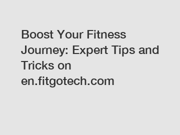Boost Your Fitness Journey: Expert Tips and Tricks on en.fitgotech.com
