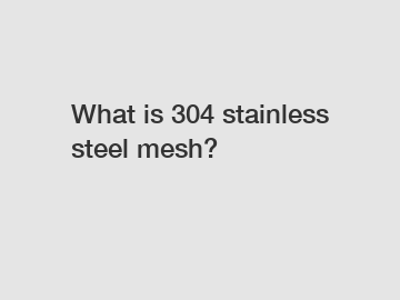 What is 304 stainless steel mesh?