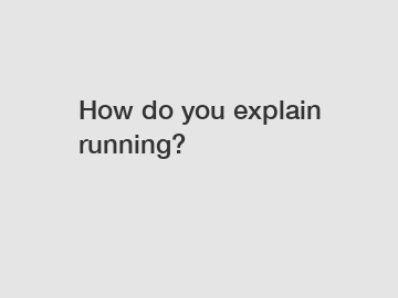 How do you explain running?