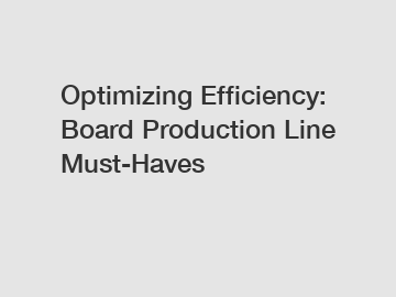Optimizing Efficiency: Board Production Line Must-Haves