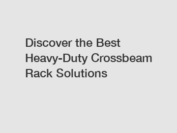 Discover the Best Heavy-Duty Crossbeam Rack Solutions