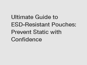 Ultimate Guide to ESD-Resistant Pouches: Prevent Static with Confidence