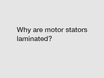 Why are motor stators laminated?