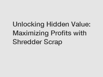 Unlocking Hidden Value: Maximizing Profits with Shredder Scrap