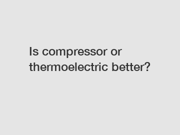 Is compressor or thermoelectric better?
