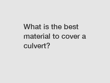What is the best material to cover a culvert?