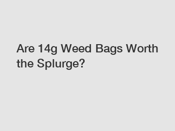 Are 14g Weed Bags Worth the Splurge?