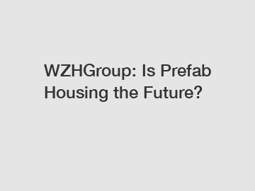 WZHGroup: Is Prefab Housing the Future?