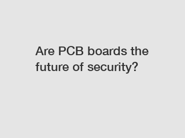 Are PCB boards the future of security?