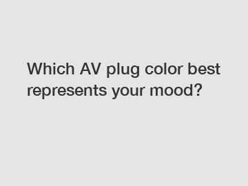 Which AV plug color best represents your mood?