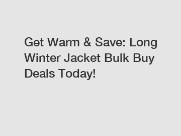 Get Warm & Save: Long Winter Jacket Bulk Buy Deals Today!