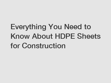 Everything You Need to Know About HDPE Sheets for Construction