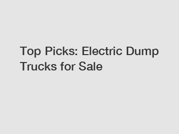 Top Picks: Electric Dump Trucks for Sale