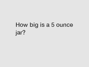 How big is a 5 ounce jar?