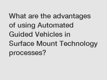 What are the advantages of using Automated Guided Vehicles in Surface Mount Technology processes?