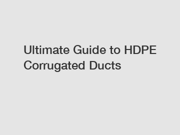 Ultimate Guide to HDPE Corrugated Ducts