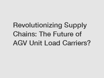 Revolutionizing Supply Chains: The Future of AGV Unit Load Carriers?