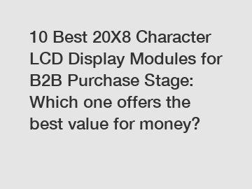10 Best 20X8 Character LCD Display Modules for B2B Purchase Stage: Which one offers the best value for money?