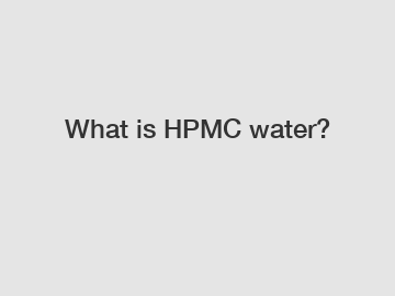What is HPMC water?