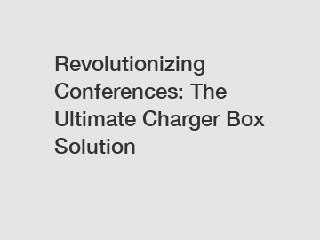 Revolutionizing Conferences: The Ultimate Charger Box Solution