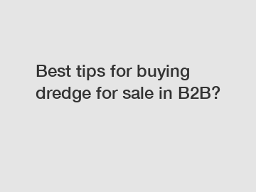 Best tips for buying dredge for sale in B2B?