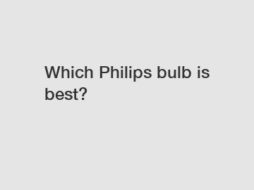 Which Philips bulb is best?