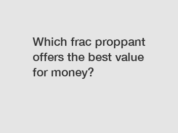 Which frac proppant offers the best value for money?