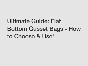 Ultimate Guide: Flat Bottom Gusset Bags - How to Choose & Use!