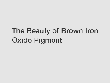The Beauty of Brown Iron Oxide Pigment