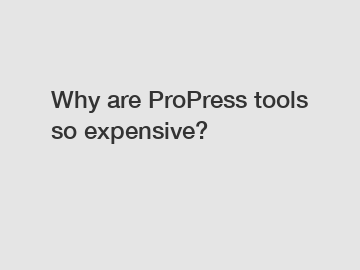 Why are ProPress tools so expensive?