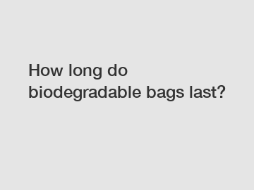 How long do biodegradable bags last?