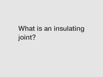 What is an insulating joint?