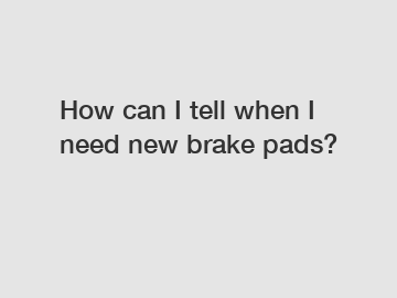 How can I tell when I need new brake pads?