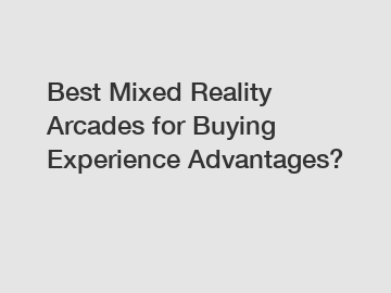 Best Mixed Reality Arcades for Buying Experience Advantages?