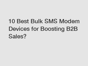 10 Best Bulk SMS Modem Devices for Boosting B2B Sales?