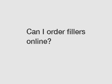 Can I order fillers online?