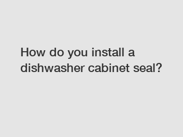 How do you install a dishwasher cabinet seal?