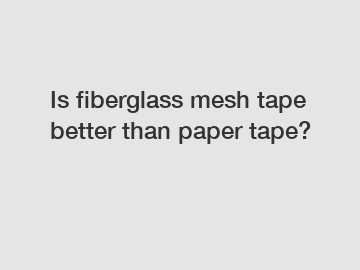 Is fiberglass mesh tape better than paper tape?