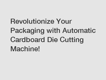 Revolutionize Your Packaging with Automatic Cardboard Die Cutting Machine!