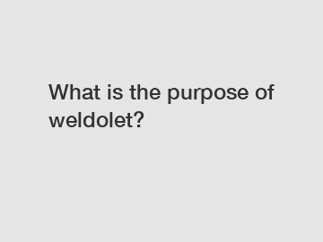 What is the purpose of weldolet?