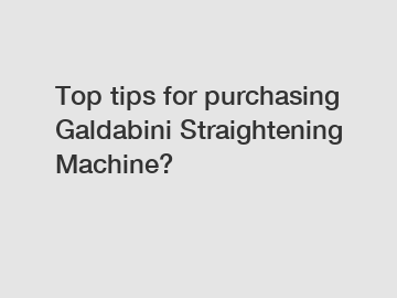 Top tips for purchasing Galdabini Straightening Machine?