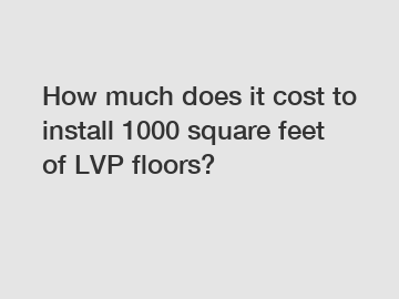 How much does it cost to install 1000 square feet of LVP floors?