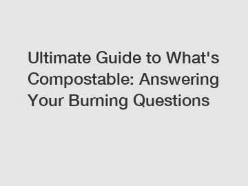 Ultimate Guide to What's Compostable: Answering Your Burning Questions