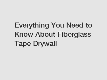 Everything You Need to Know About Fiberglass Tape Drywall