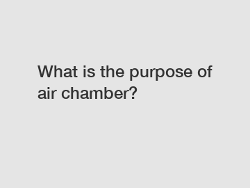 What is the purpose of air chamber?