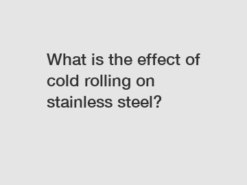 What is the effect of cold rolling on stainless steel?